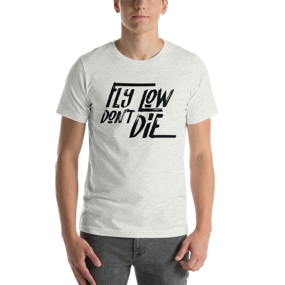 FLY LOW DON'T DIE - Short-Sleeve Unisex T-Shirt