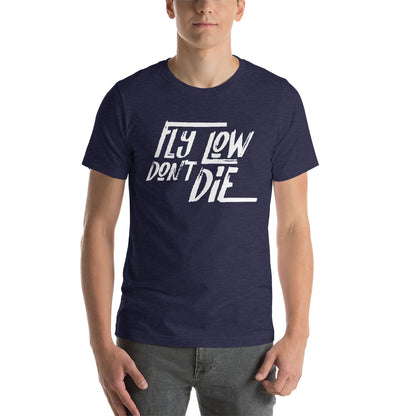 FLY LOW DON'T DIE - Short-Sleeve Unisex T-Shirt