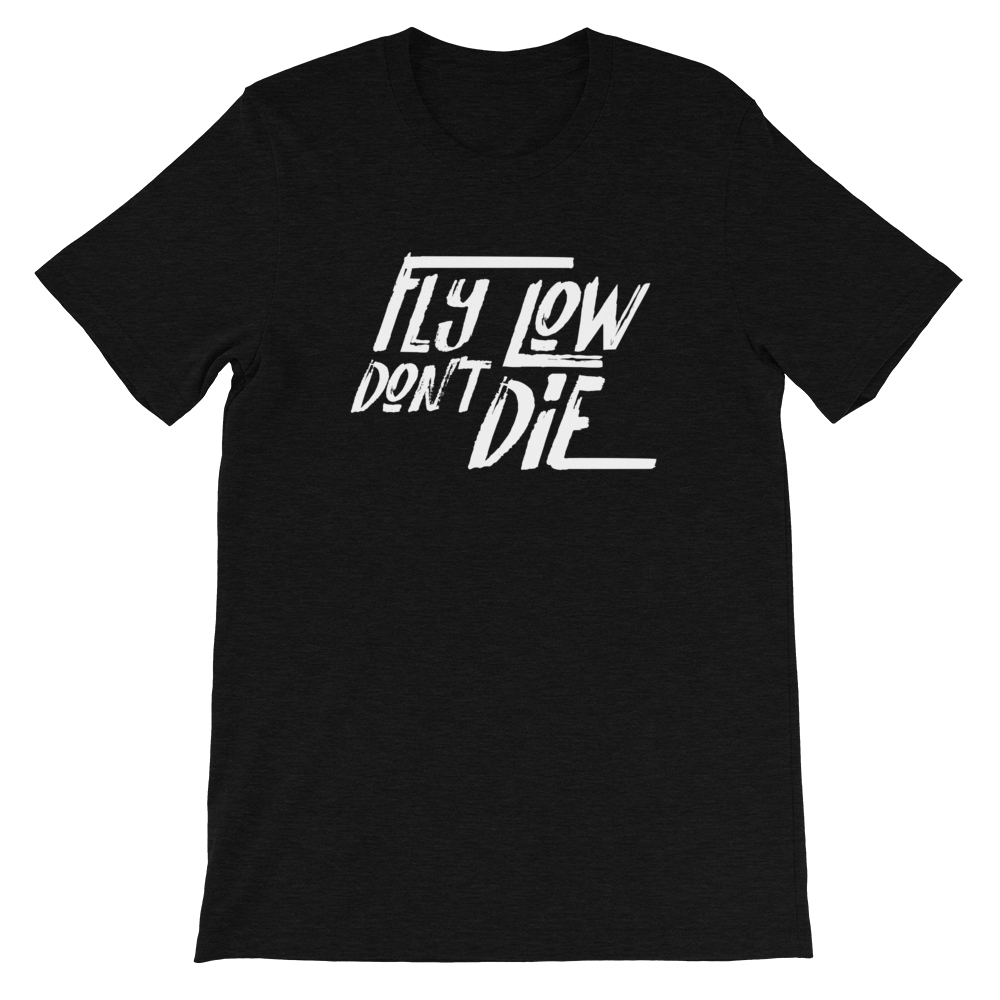 FLY LOW DON'T DIE T - White Logo