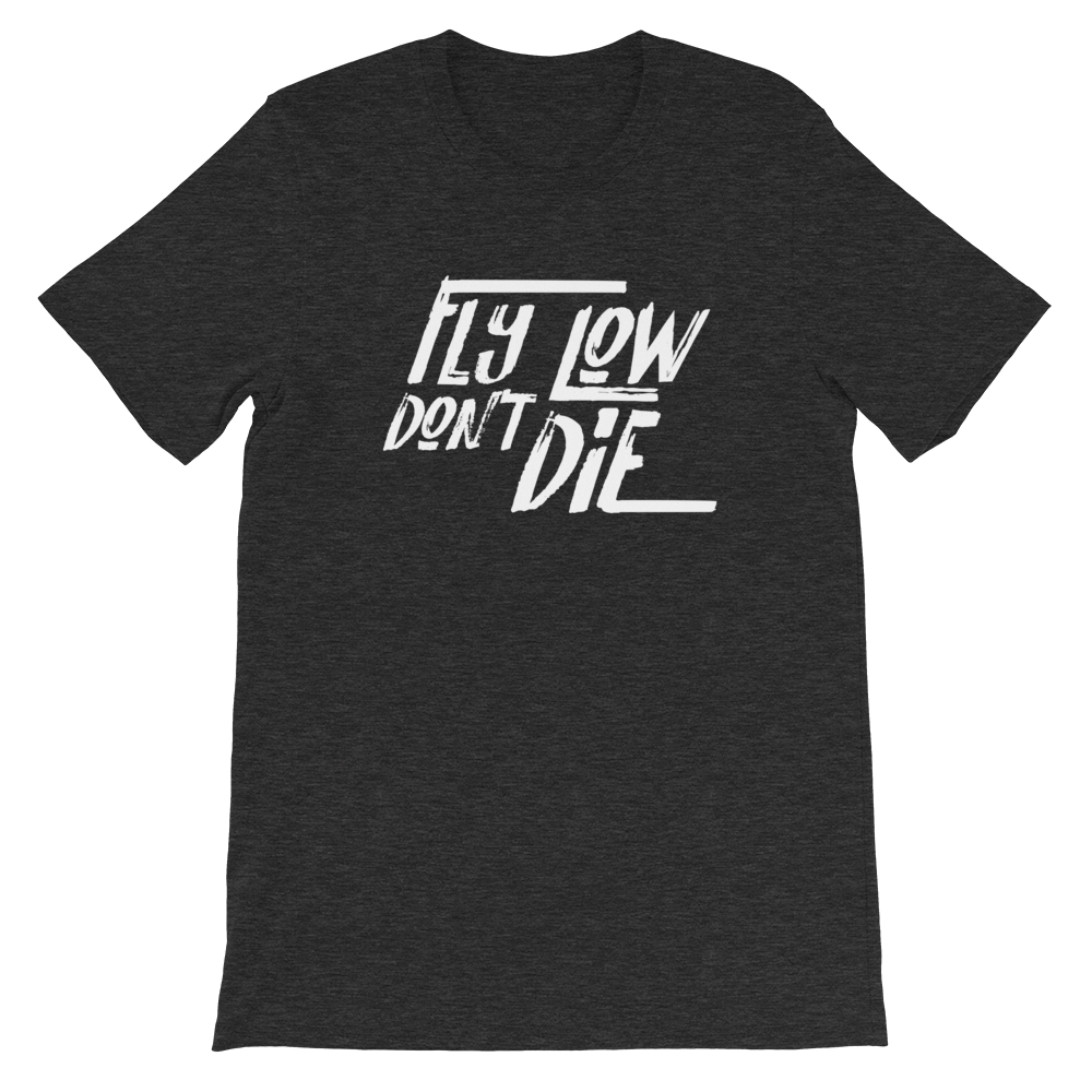FLY LOW DON'T DIE T - White Logo