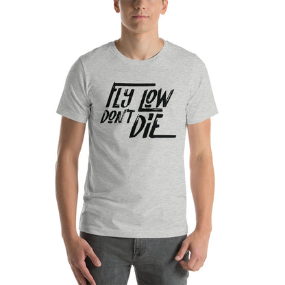 FLY LOW DON'T DIE - Short-Sleeve Unisex T-Shirt